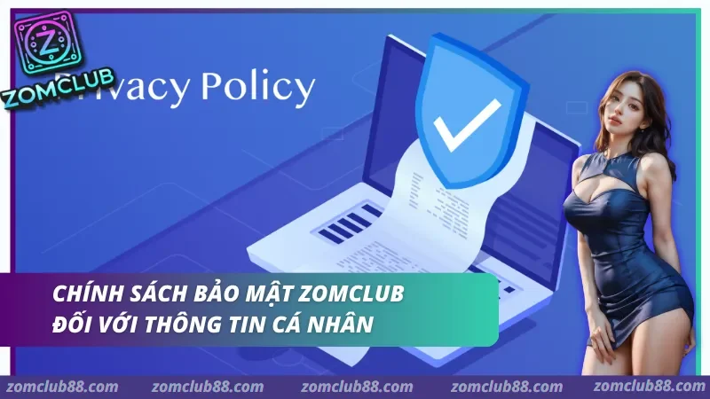 Chính sách bảo mật ZomClub — cam kết bảo vệ dữ liệu cá nhân hội viên