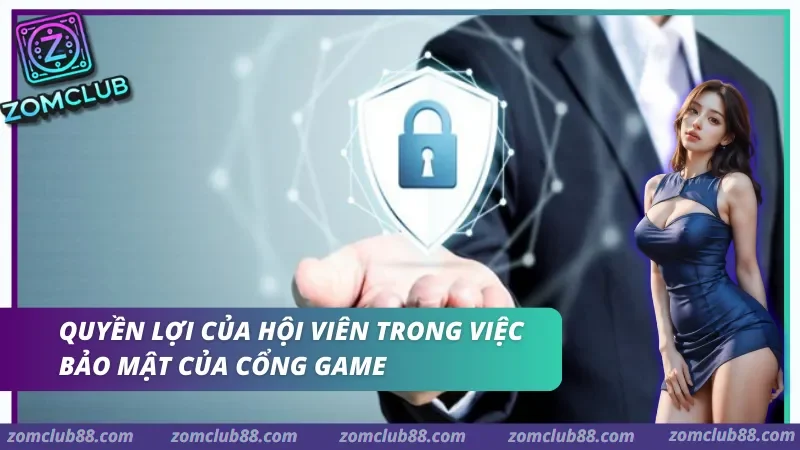 Quyền lợi hội viên trong chính sách bảo mật ZomClub