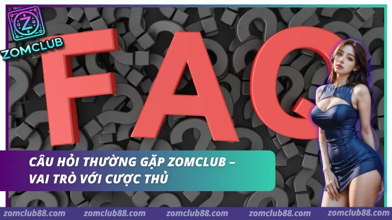 Tổng hợp câu hỏi thường gặp tại ZomClub giúp hội viên tra cứu nhanh